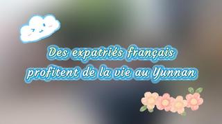 #AmazingChina | Des expatriés français profitent de la vie au Yunnan