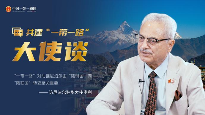 共建“一带一路”大使谈丨专访：“一带一路”对助推尼泊尔由“陆锁国”向“陆联国”转变至关重要——访尼泊尔驻华大使奥利
