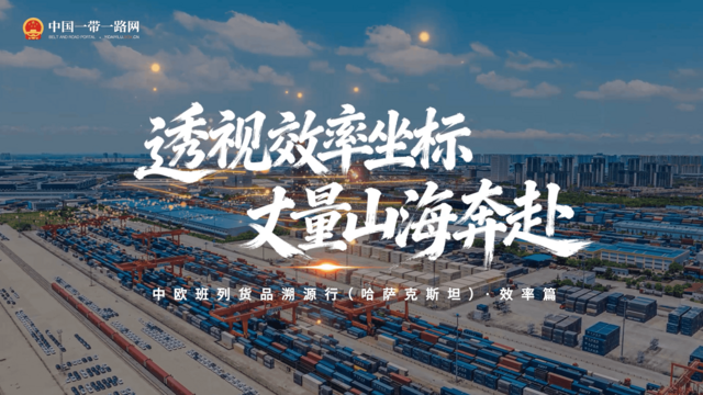 透视效率坐标，丈量山海奔赴：中欧班列货品溯源行（哈萨克斯坦）·效率篇