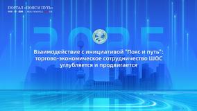 Взаимодействие с инициативой "Пояс и путь": торгово-экономическое сотрудничество ШОС углубляется и продвигается